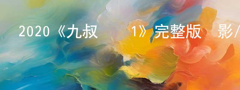 車蓓蓓的動漫綜藝大全,2020《九叔歸來1》完整版電影/在線觀看/百度云-美劇天堂